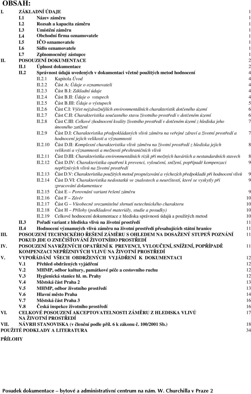 2.3 Část B.I: Základní údaje 4 II.2.4 Část B.II: Údaje o vstupech 4 II.2.5 Část B.III: Údaje o výstupech 5 II.2.6 Část C.I: Výčet nejzávažnějších environmentálních charakteristik dotčeného území 6 II.