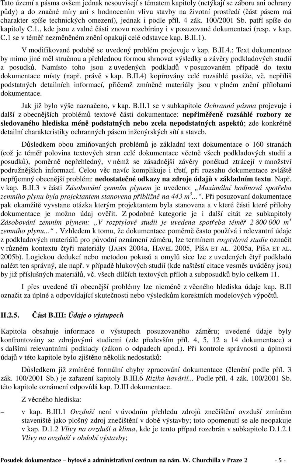 B.II.1). V modifikované podobě se uvedený problém projevuje v kap. B.II.4.: Text dokumentace by mimo jiné měl stručnou a přehlednou formou shrnovat výsledky a závěry podkladových studií a posudků.