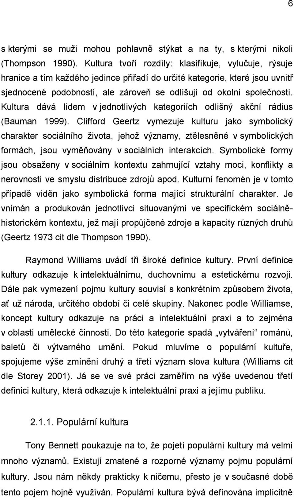 Kultura dává lidem v jednotlivých kategoriích odlišný akční rádius (Bauman 1999).