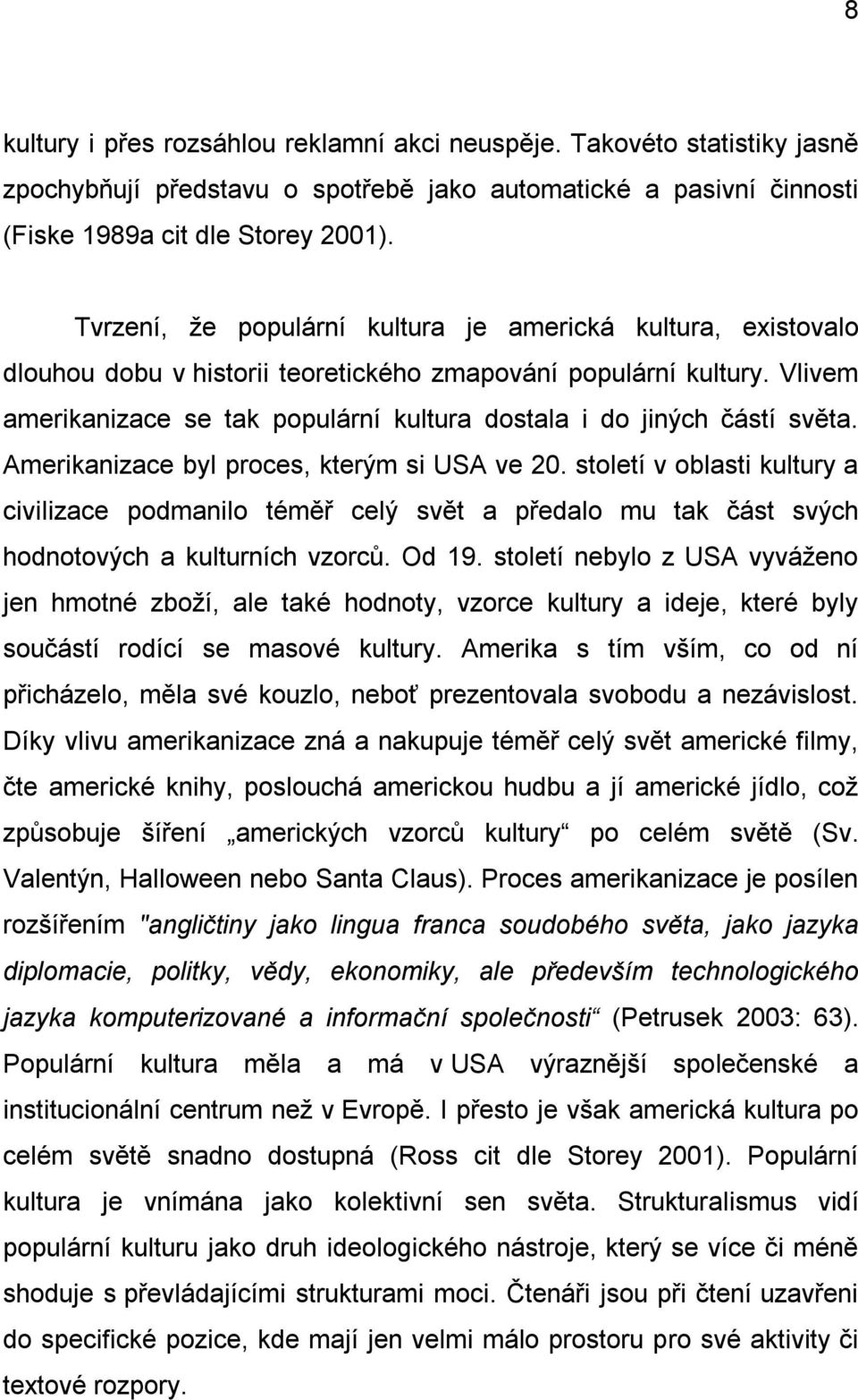 Vlivem amerikanizace se tak populární kultura dostala i do jiných částí světa. Amerikanizace byl proces, kterým si USA ve 20.