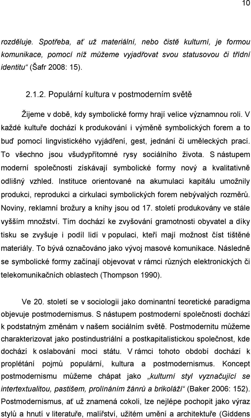 V každé kultuře dochází k produkování i výměně symbolických forem a to buď pomocí lingvistického vyjádření, gest, jednání či uměleckých prací. To všechno jsou všudypřítomné rysy sociálního života.