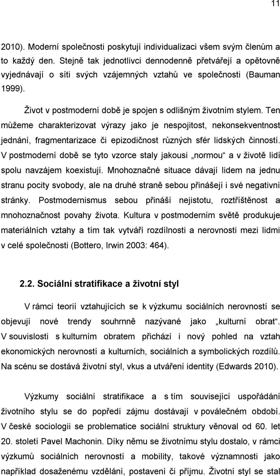 Ten můžeme charakterizovat výrazy jako je nespojitost, nekonsekventnost jednání, fragmentarizace či epizodičnost různých sfér lidských činností.