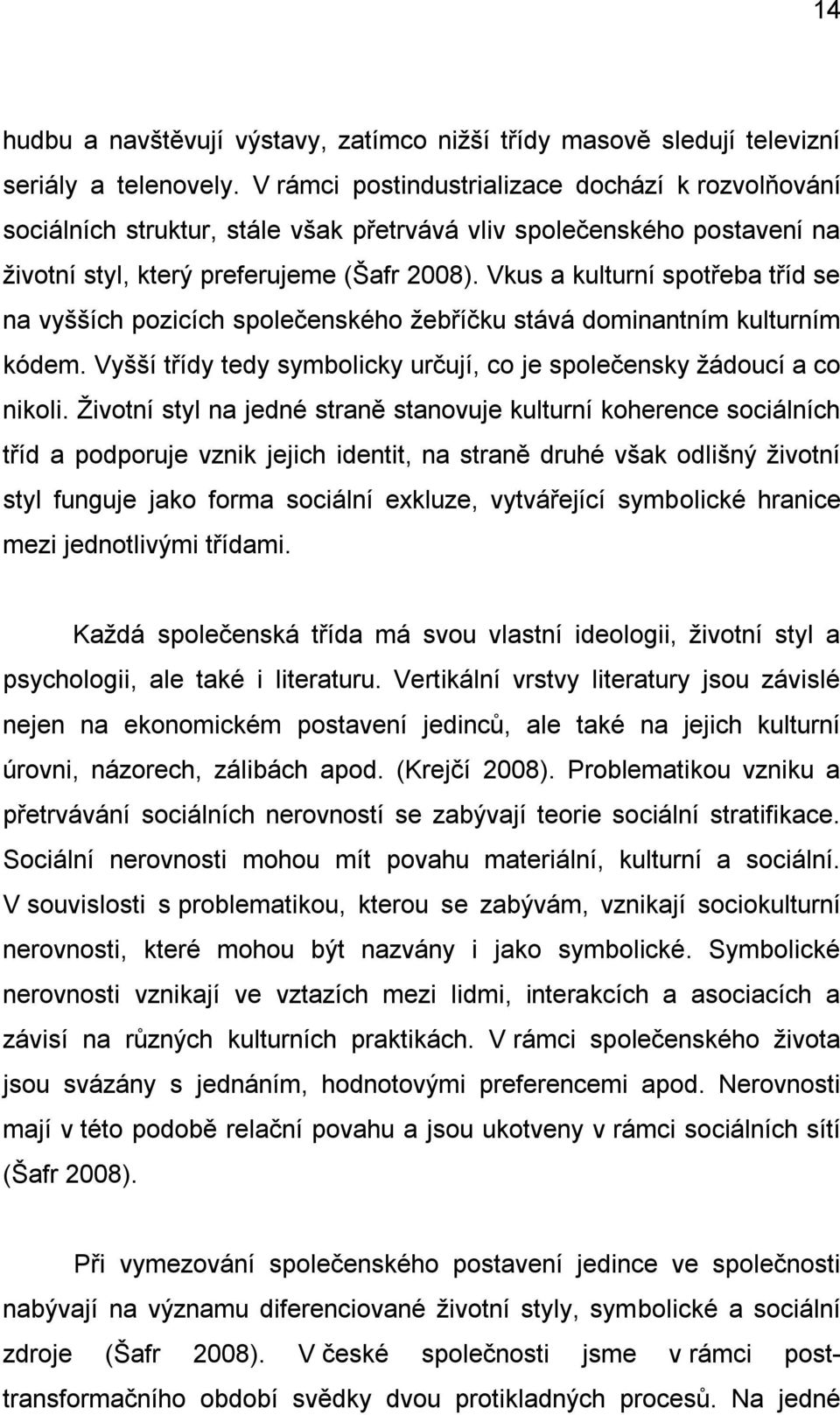 Vkus a kulturní spotřeba tříd se na vyšších pozicích společenského žebříčku stává dominantním kulturním kódem. Vyšší třídy tedy symbolicky určují, co je společensky žádoucí a co nikoli.