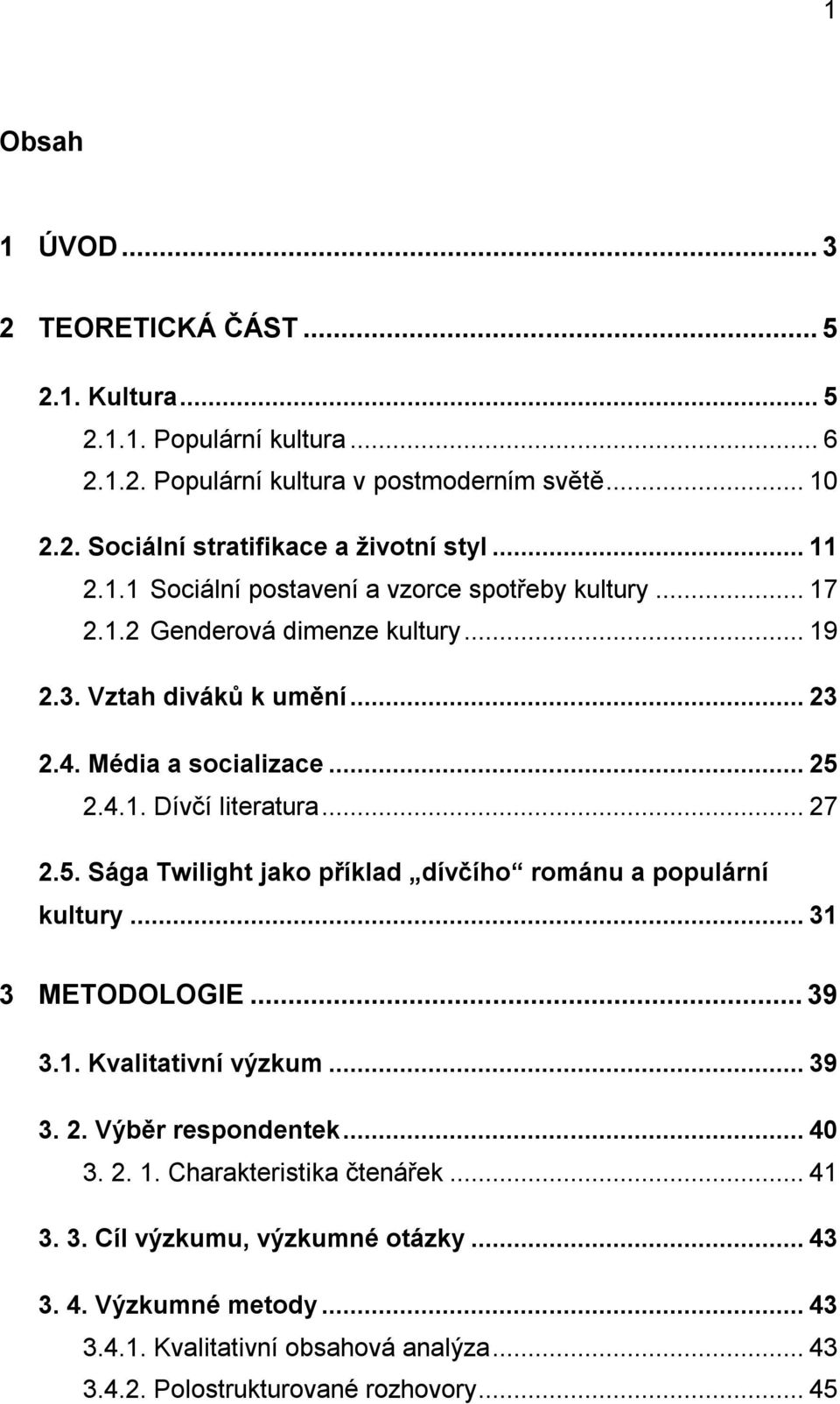 .. 27 2.5. Sága Twilight jako příklad dívčího románu a populární kultury... 31 3 METODOLOGIE... 39 3.1. Kvalitativní výzkum... 39 3. 2. Výběr respondentek... 40 3. 2. 1.