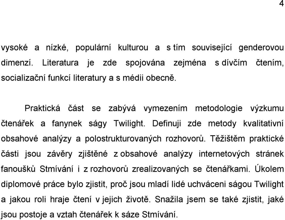 Praktická část se zabývá vymezením metodologie výzkumu čtenářek a fanynek ságy Twilight. Definuji zde metody kvalitativní obsahové analýzy a polostrukturovaných rozhovorů.