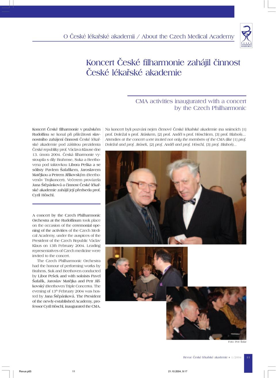 února 2004. Česká filharmonie vystoupila s díly Brahmse, Suka a Beethovena pod taktovkou Libora Peška a se sólisty Pavlem Šafaříkem, Jaroslavem Matějkou a Petrem Jiříkovským (Beethovenův Trojkoncert).