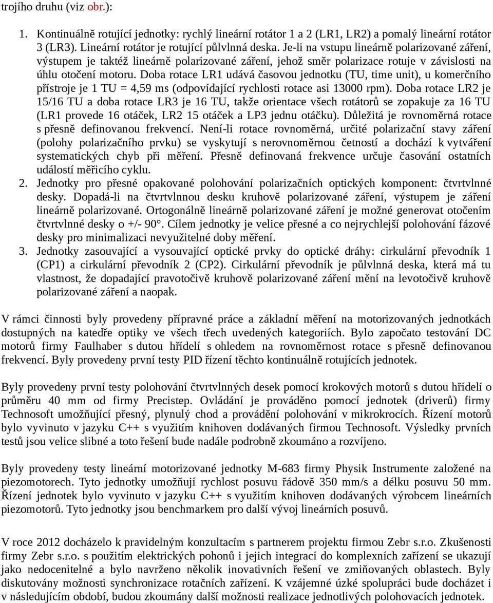 Doba rotace LR1 udává časovou jednotku (TU, time unit), u komerčního přístroje je 1 TU = 4,59 ms (odpovídající rychlosti rotace asi 13000 rpm).