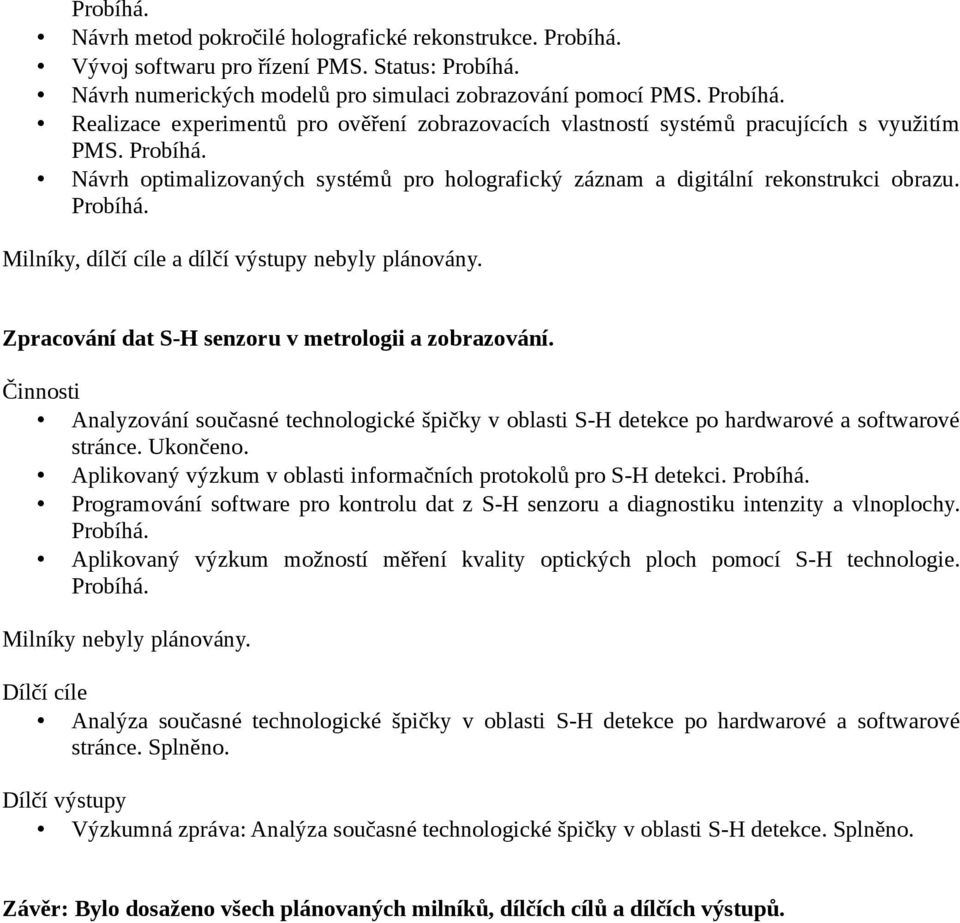 Zpracování dat S-H senzoru v metrologii a zobrazování. Činnosti Analyzování současné technologické špičky v oblasti S-H detekce po hardwarové a softwarové stránce. Ukončeno.