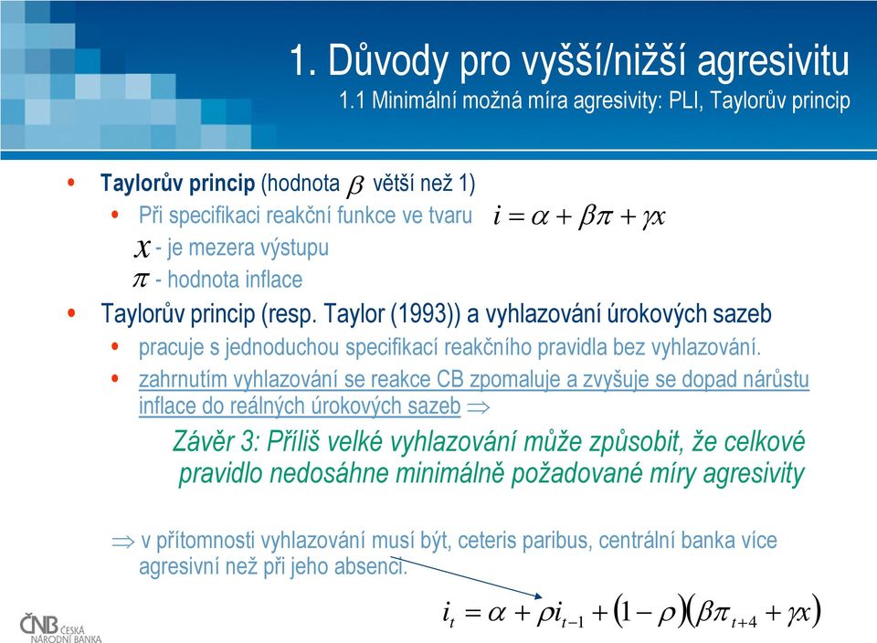 + βπ + γx Taylorův princip (resp. Taylor (1993)) a vyhlazování úrokových sazeb pracuje s jednoduchou specifikací reakčního pravidla bez vyhlazování.