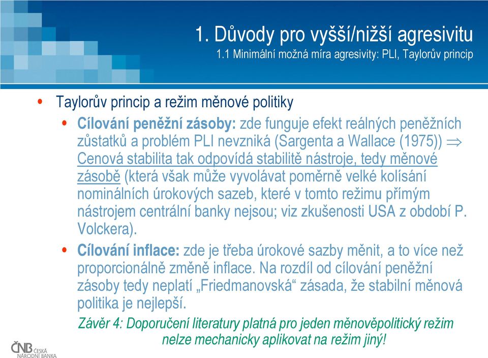 (Sargenta a Wallace (1975)) Cenová stabilita tak odpovídá stabilitě nástroje, tedy měnové zásobě (která však může vyvolávat poměrně velké kolísání nominálních úrokových sazeb, které v tomto režimu