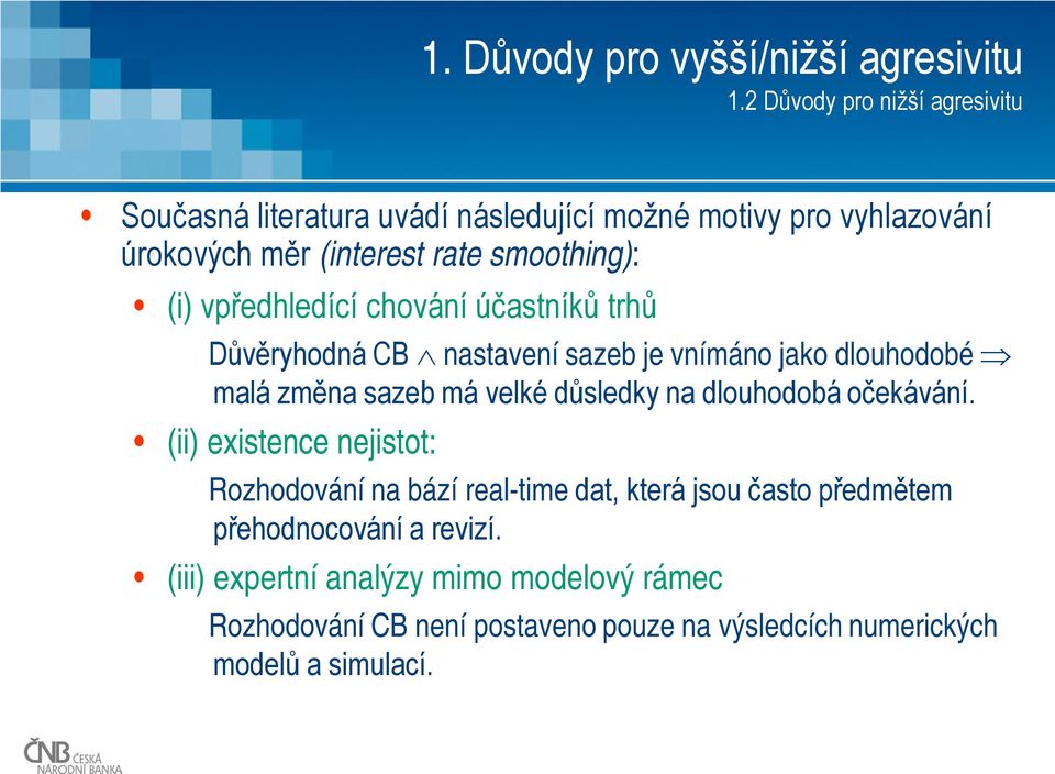 vpředhledící chování účastníků trhů Důvěryhodná CB nastavení sazeb je vnímáno jako dlouhodobé malá změna sazeb má velké důsledky na dlouhodobá