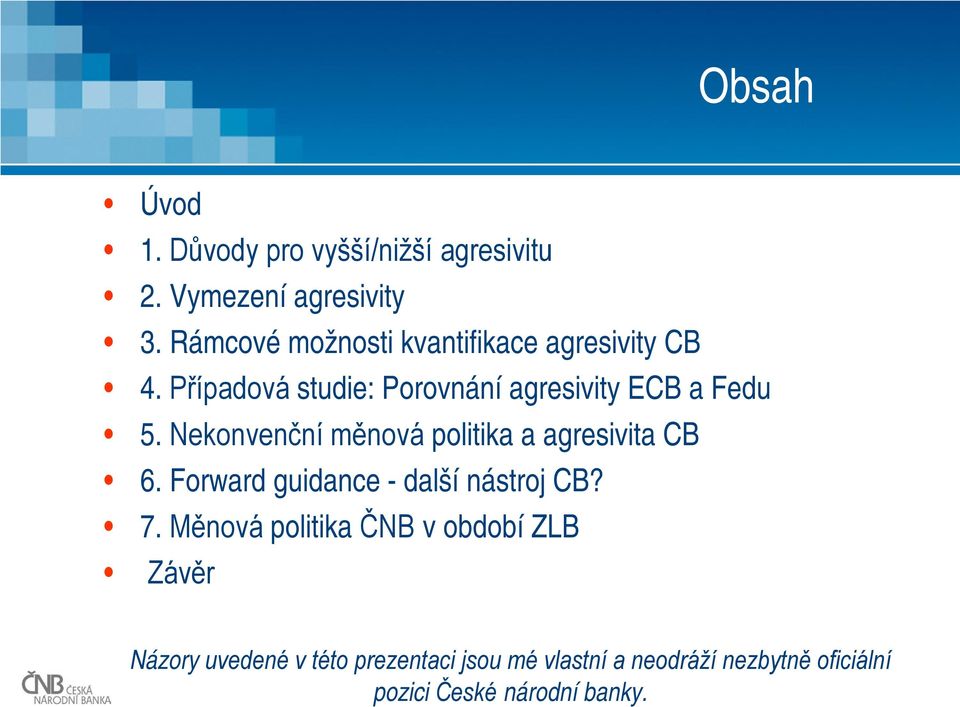 Nekonvenční měnová politika a agresivita CB 6. Forward guidance - další nástroj CB? 7.