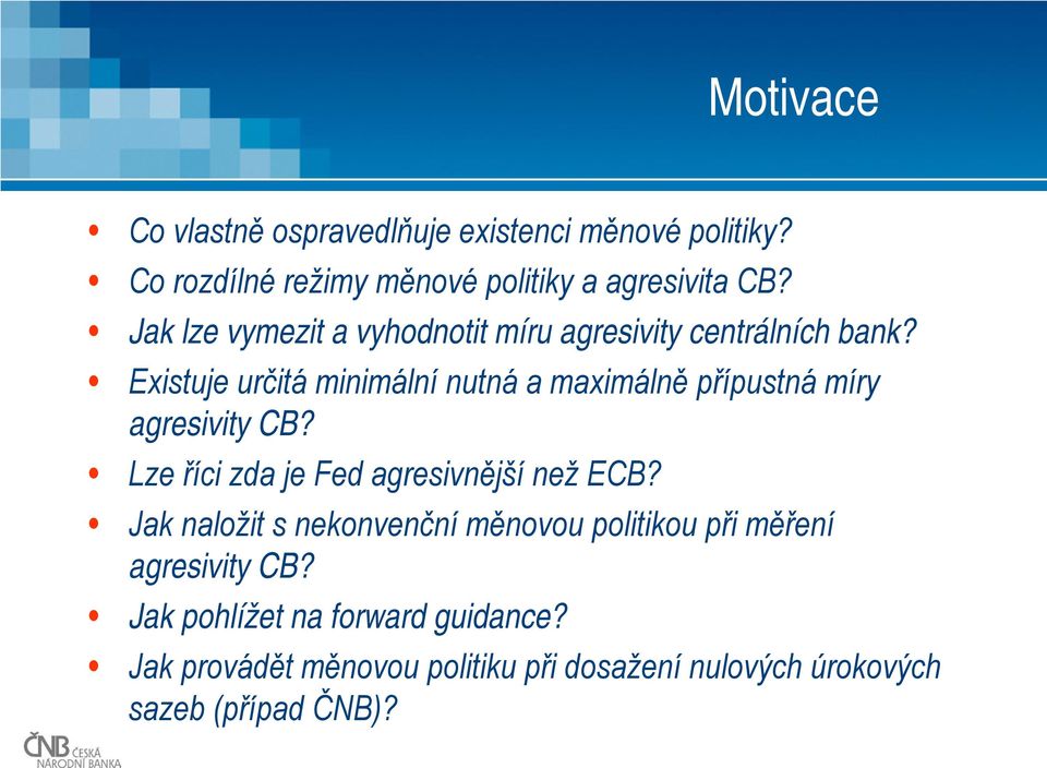 Existuje určitá minimální nutná a maximálně přípustná míry agresivity CB? Lze říci zda je Fed agresivnější než ECB?