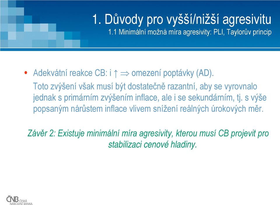 Toto zvýšení však musí být dostatečně razantní, aby se vyrovnalo jednak s primárním zvýšením inflace, ale i se