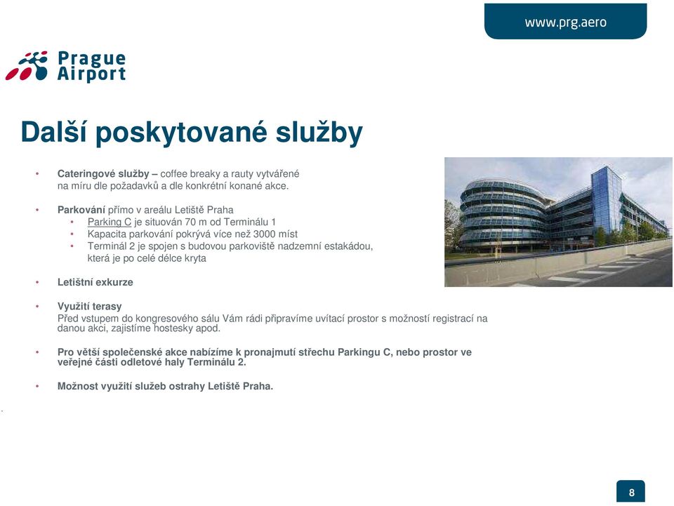 nadzemní estakádou, která je po celé délce kryta Letištní exkurze Využití terasy Před vstupem do kongresového sálu Vám rádi připravíme uvítací prostor s možností