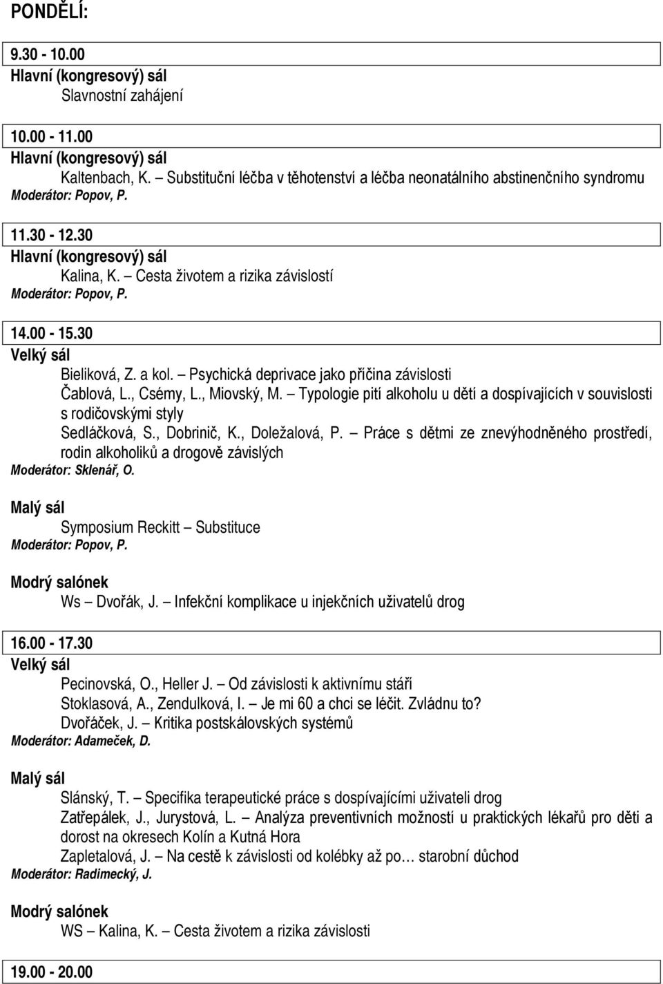 Typologie pití alkoholu u dětí a dospívajících v souvislosti s rodičovskými styly Sedláčková, S., Dobrinič, K., Doležalová, P.