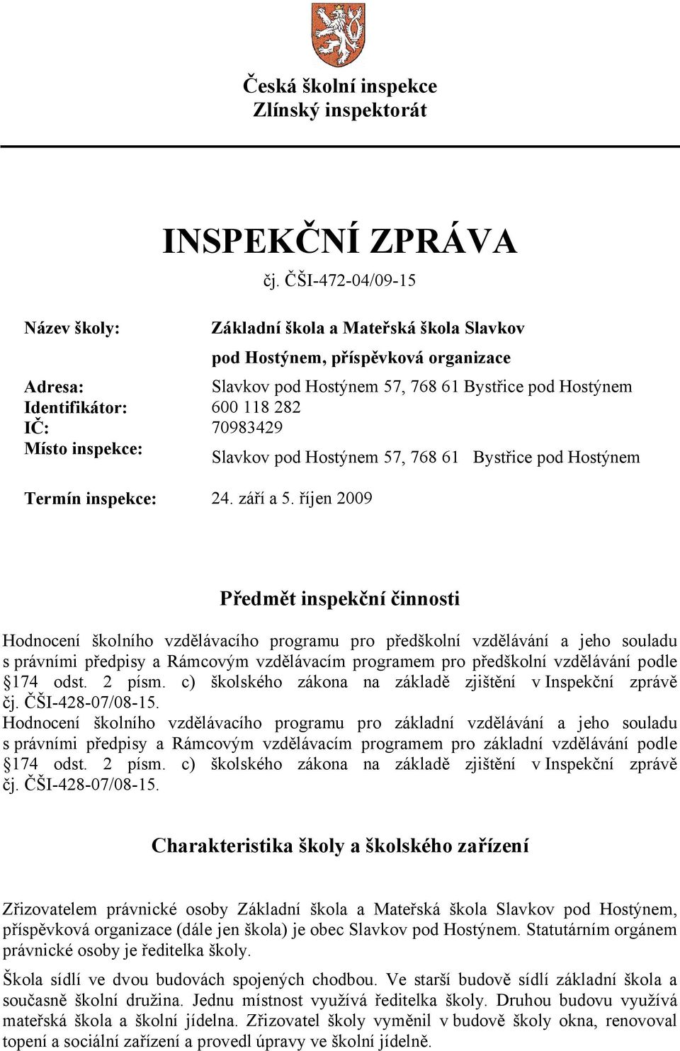 Místo inspekce: Slavkov pod Hostýnem 57, 768 61 Bystřice pod Hostýnem Termín inspekce: 24. září a 5.