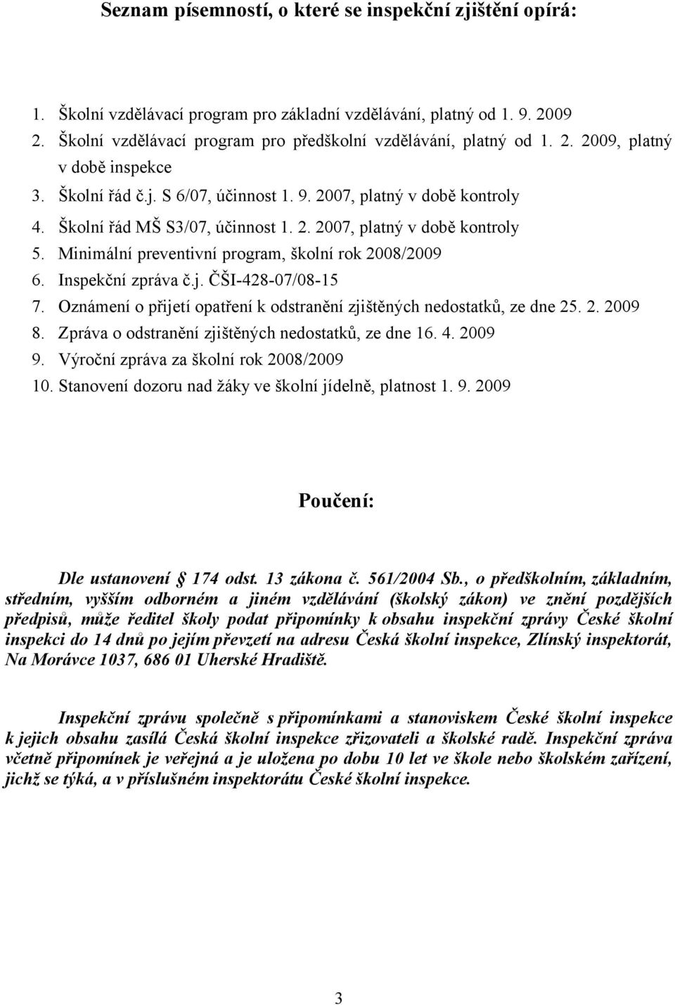 Minimální preventivní program, školní rok 2008/2009 6. Inspekční zpráva č.j. ČŠI-428-07/08-15 7. Oznámení o přijetí opatření k odstranění zjištěných nedostatků, ze dne 25. 2. 2009 8.