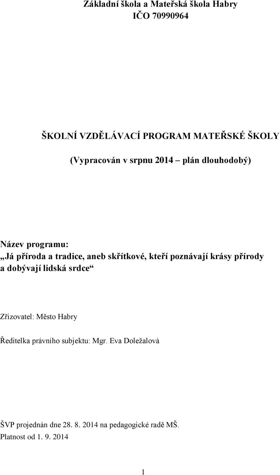 kteří poznávají krásy přírody a dobývají lidská srdce Zřizovatel: Město Habry Ředitelka právního