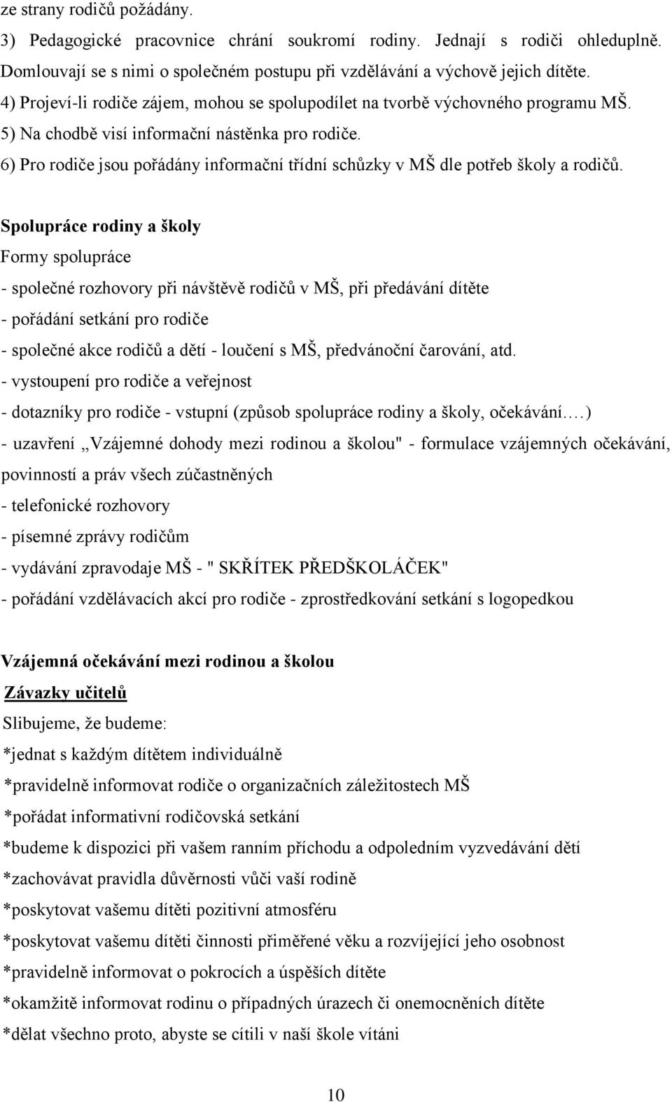 6) Pro rodiče jsou pořádány informační třídní schůzky v MŠ dle potřeb školy a rodičů.