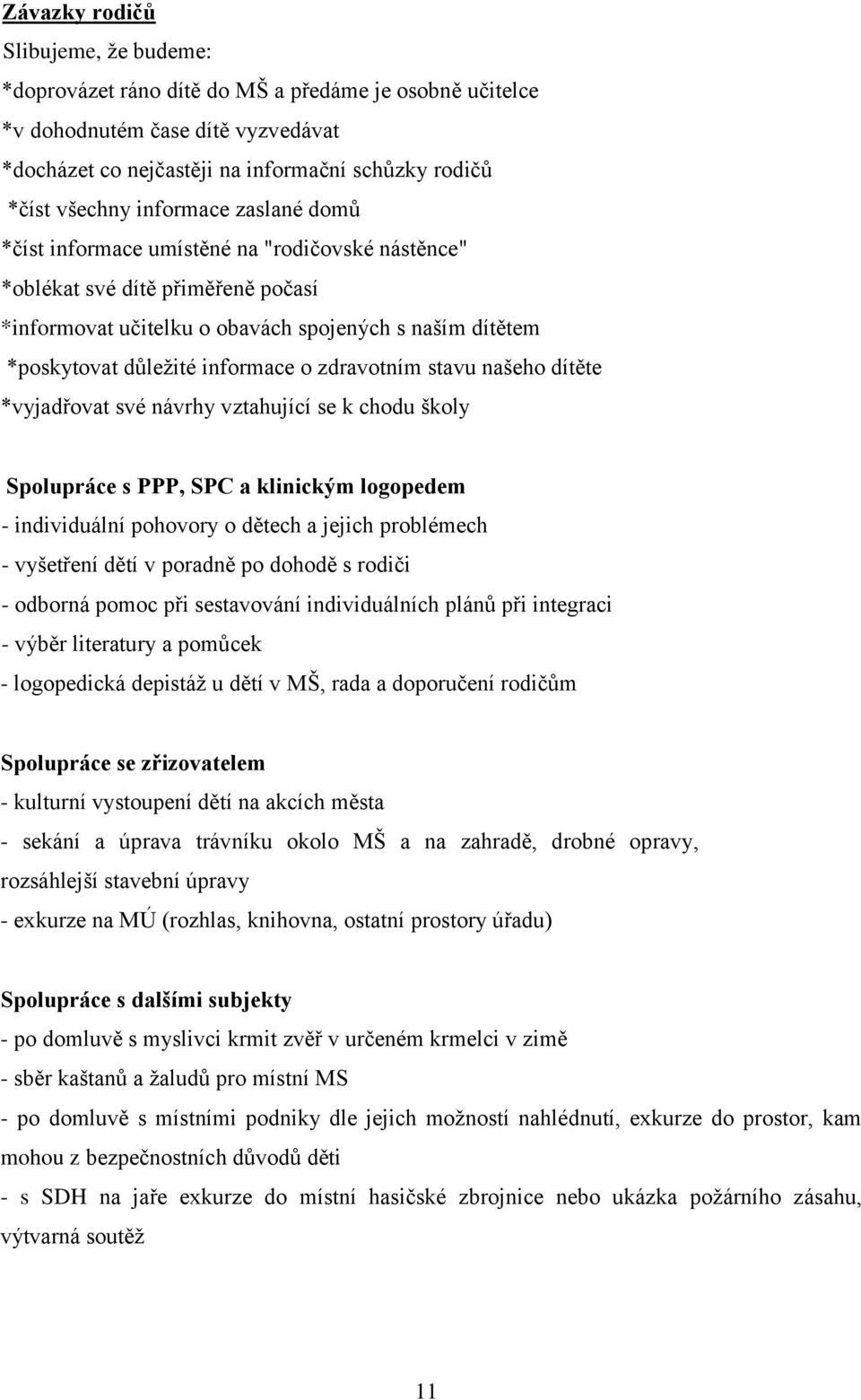 zdravotním stavu našeho dítěte *vyjadřovat své návrhy vztahující se k chodu školy Spolupráce s PPP, SPC a klinickým logopedem - individuální pohovory o dětech a jejich problémech - vyšetření dětí v