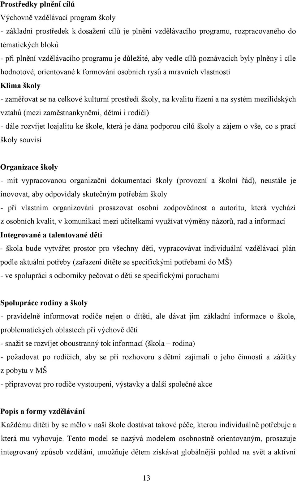 kvalitu řízení a na systém mezilidských vztahů (mezi zaměstnankyněmi, dětmi i rodiči) - dále rozvíjet loajalitu ke škole, která je dána podporou cílů školy a zájem o vše, co s prací školy souvisí