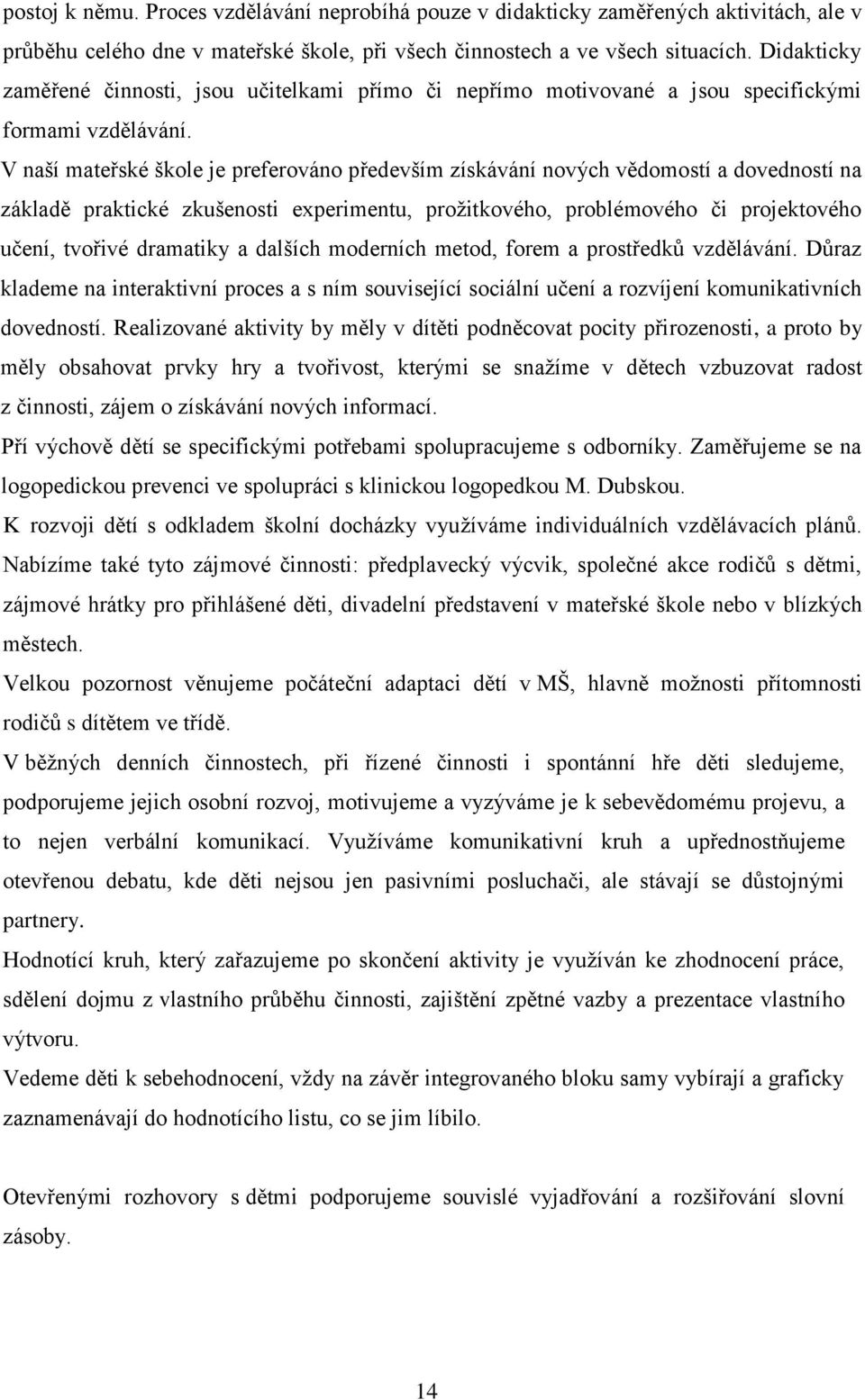 V naší mateřské škole je preferováno především získávání nových vědomostí a dovedností na základě praktické zkušenosti experimentu, prožitkového, problémového či projektového učení, tvořivé dramatiky