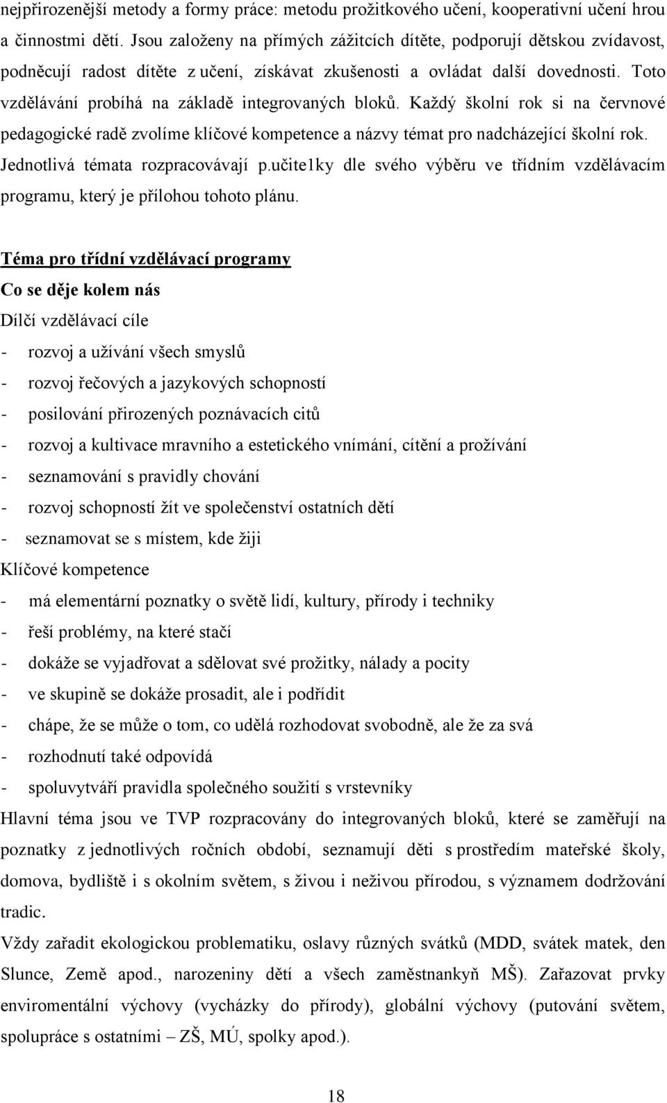 Toto vzdělávání probíhá na základě integrovaných bloků. Každý školní rok si na červnové pedagogické radě zvolíme klíčové kompetence a názvy témat pro nadcházející školní rok.