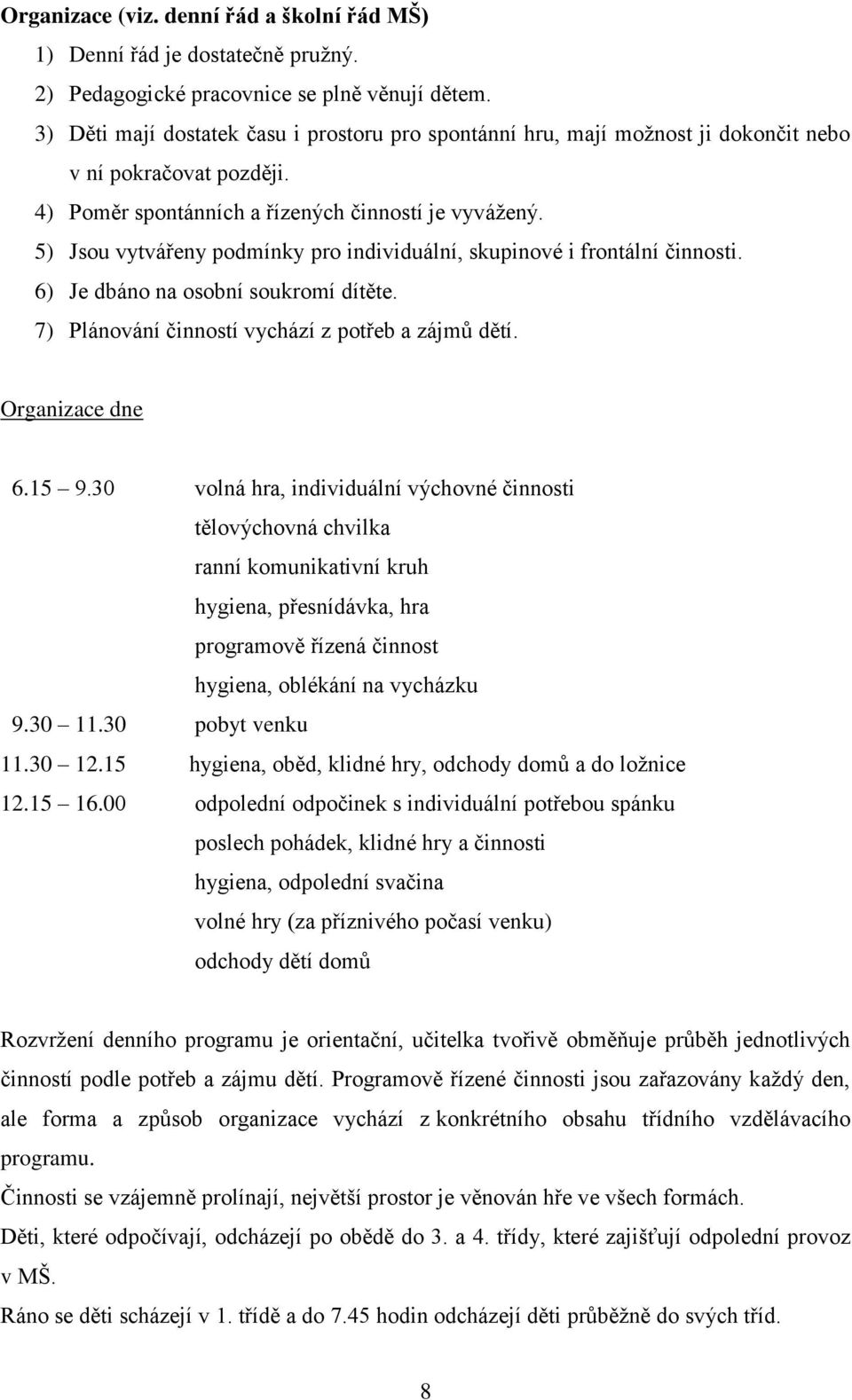 5) Jsou vytvářeny podmínky pro individuální, skupinové i frontální činnosti. 6) Je dbáno na osobní soukromí dítěte. 7) Plánování činností vychází z potřeb a zájmů dětí. Organizace dne 6.15 9.