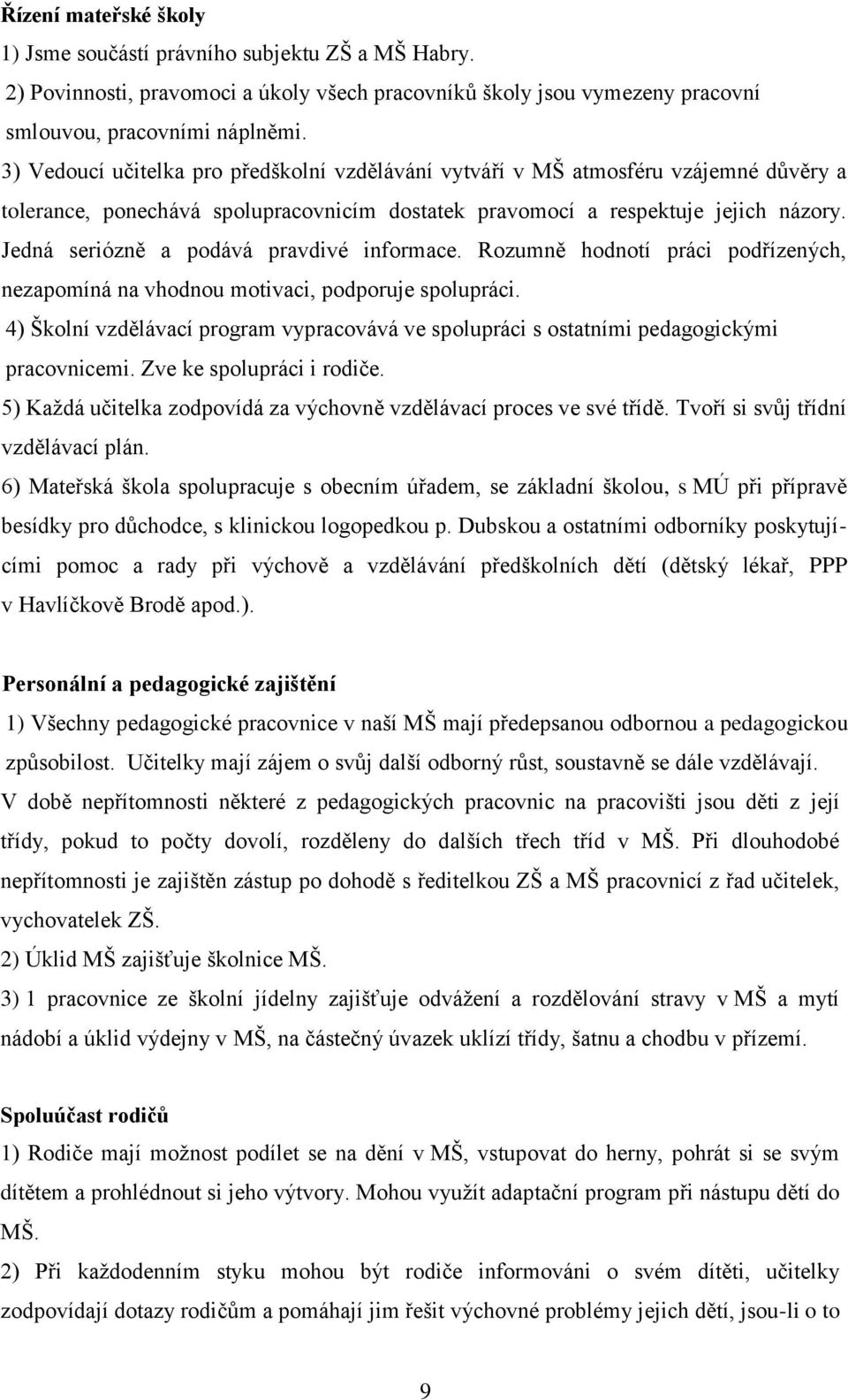 Jedná seriózně a podává pravdivé informace. Rozumně hodnotí práci podřízených, nezapomíná na vhodnou motivaci, podporuje spolupráci.