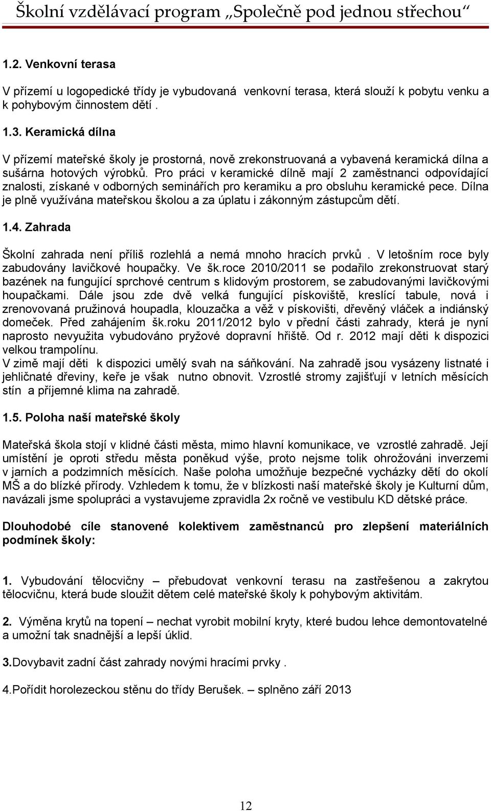 Pro práci v keramické dílně mají 2 zaměstnanci odpovídající znalosti, získané v odborných seminářích pro keramiku a pro obsluhu keramické pece.