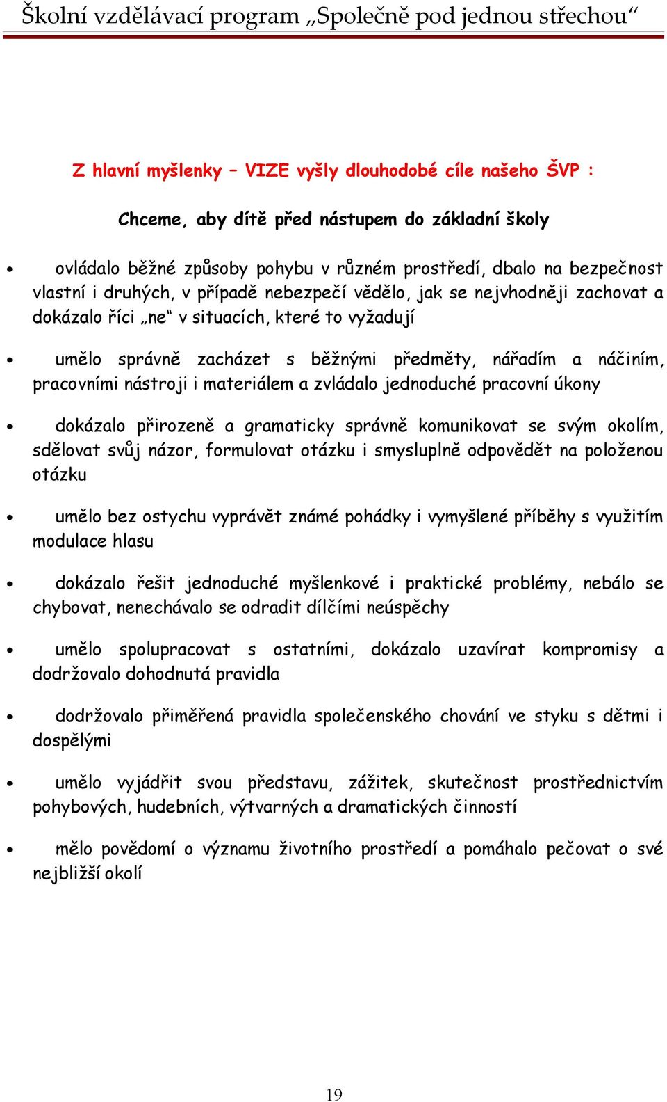 a zvládalo jednoduché pracovní úkony dokázalo přirozeně a gramaticky správně komunikovat se svým okolím, sdělovat svůj názor, formulovat otázku i smysluplně odpovědět na položenou otázku umělo bez