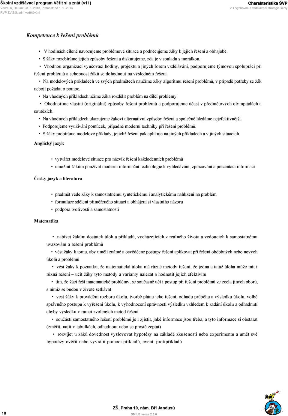 Vhodnou organizací vyučovací hodiny, projektu a jiných forem vzdělávání, podporujeme týmovou spolupráci při řešení problémů a schopnost žáků se dohodnout na výsledném řešení.