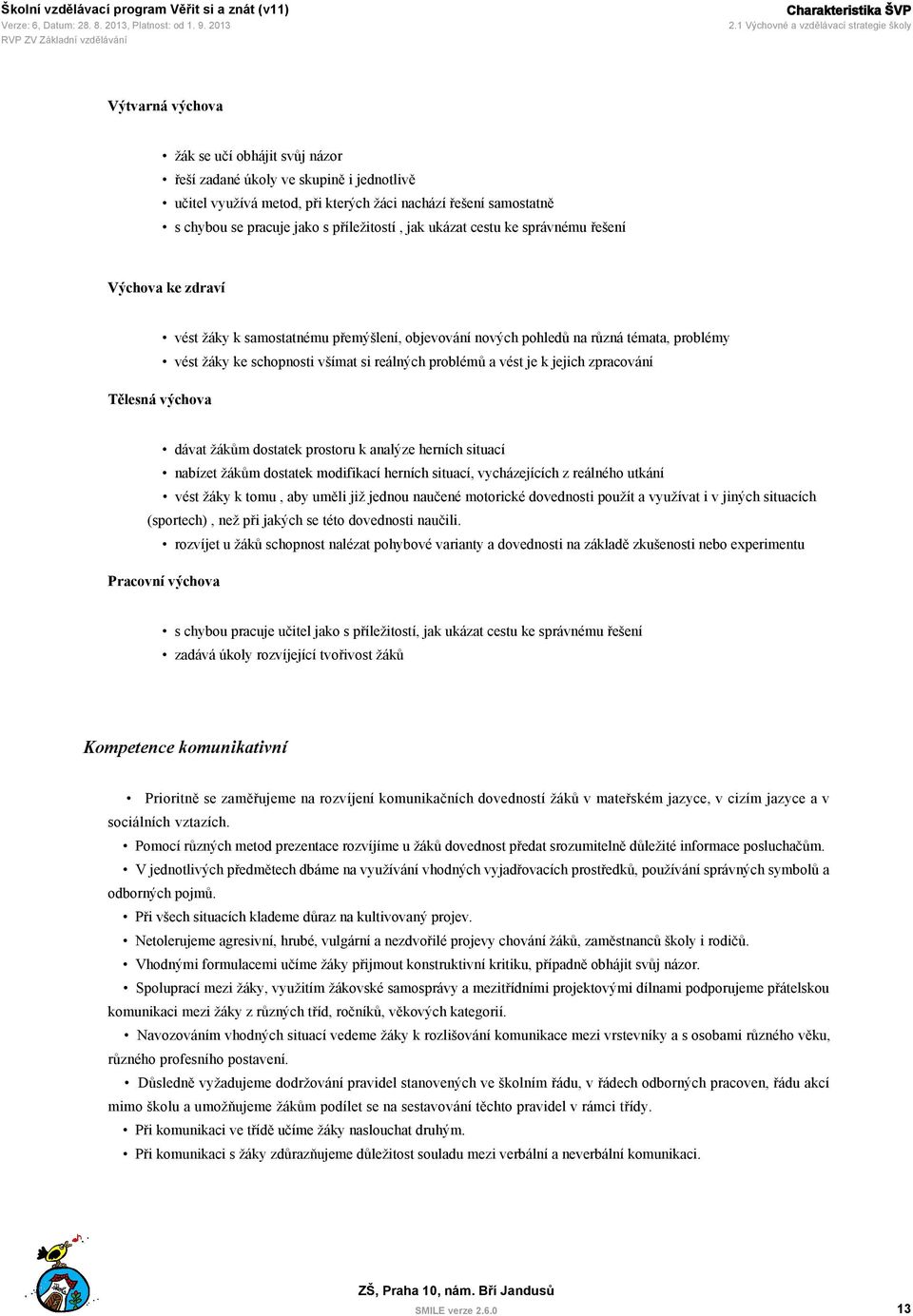 chybou se pracuje jako s příležitostí, jak ukázat cestu ke správnému řešení Výchova ke zdraví Tělesná výchova vést žáky k samostatnému přemýšlení, objevování nových pohledů na různá témata, problémy