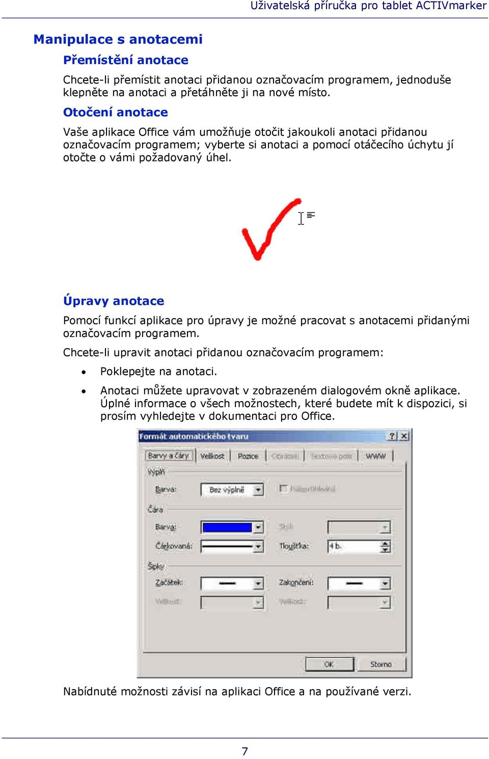 Úpravy anotace Pomocí funkcí aplikace pro úpravy je možné pracovat s anotacemi přidanými označovacím programem. Chcete-li upravit anotaci přidanou označovacím programem: Poklepejte na anotaci.