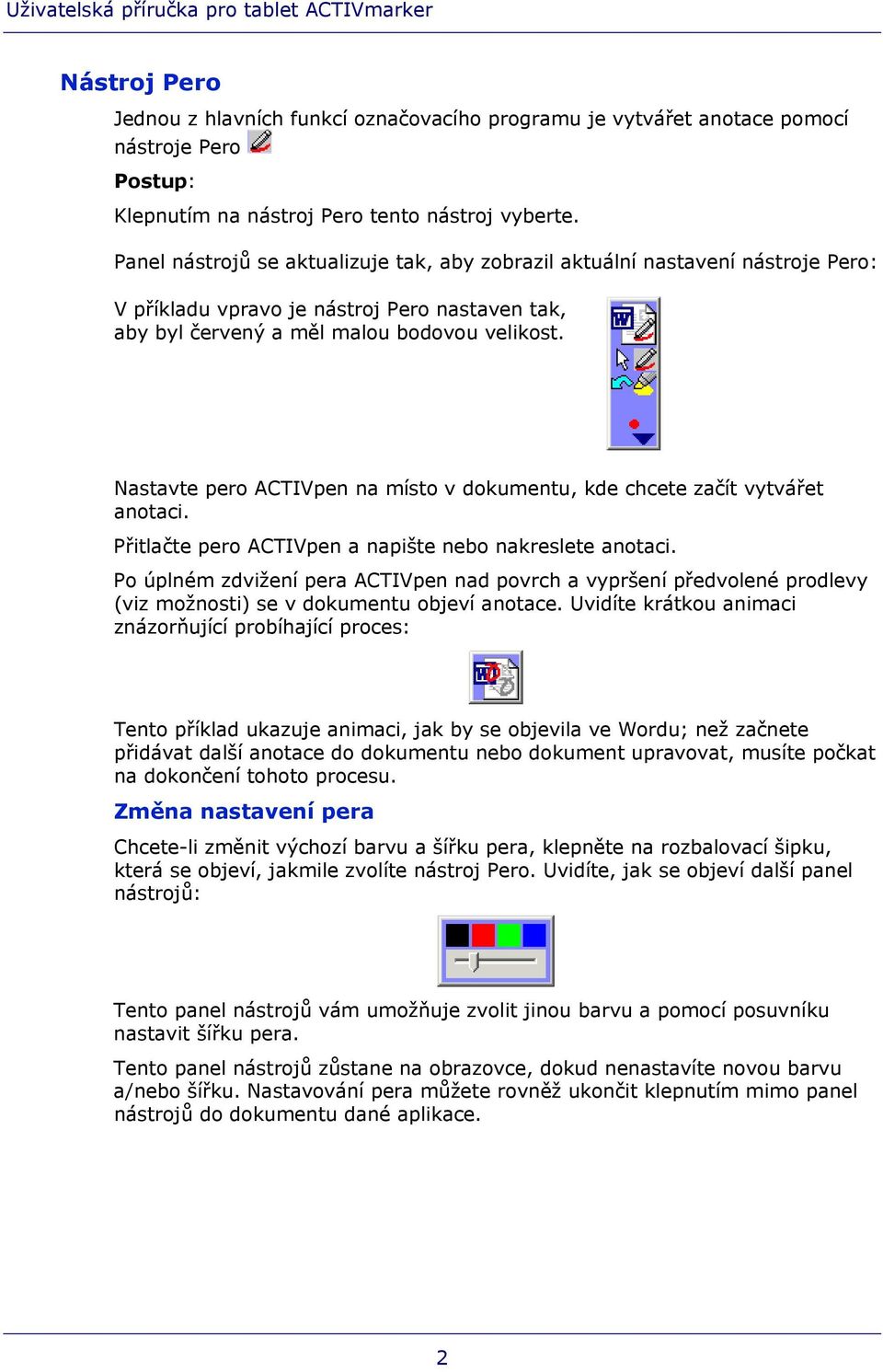 Nastavte pero ACTIVpen na místo v dokumentu, kde chcete začít vytvářet anotaci. Přitlačte pero ACTIVpen a napište nebo nakreslete anotaci.