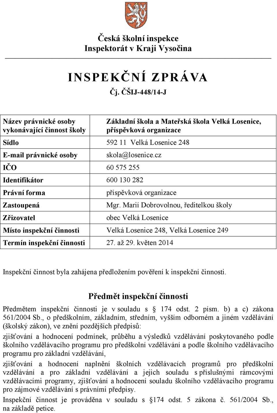 Marií Dobrovolnou, ředitelkou školy obec Velká Losenice Místo inspekční činnosti Velká Losenice 248, Velká Losenice 249 Termín inspekční činnosti 27. až 29.