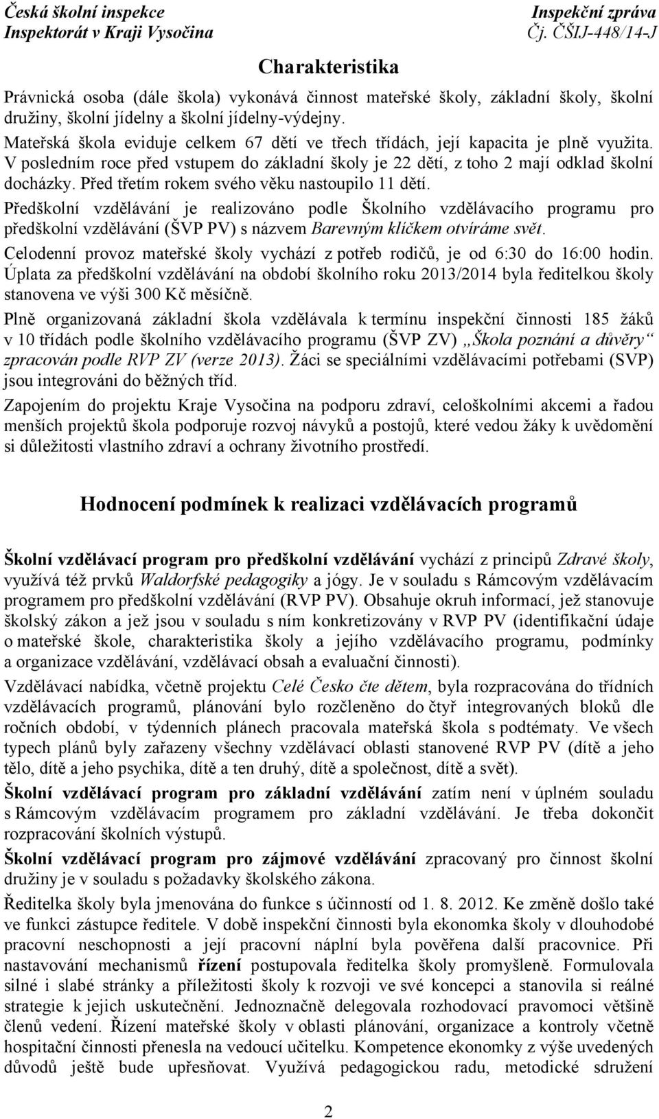 Před třetím rokem svého věku nastoupilo 11 dětí. Předškolní vzdělávání je realizováno podle Školního vzdělávacího programu pro předškolní vzdělávání (ŠVP PV) s názvem Barevným klíčkem otvíráme svět.