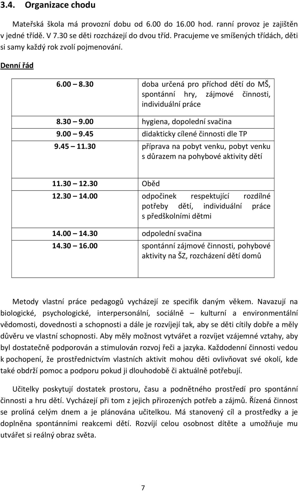 00 hygiena, dopolední svačina 9.00 9.45 didakticky cílené činnosti dle TP 9.45 11.30 příprava na pobyt venku, pobyt venku s důrazem na pohybové aktivity dětí 11.30 12.30 Oběd 12.30 14.