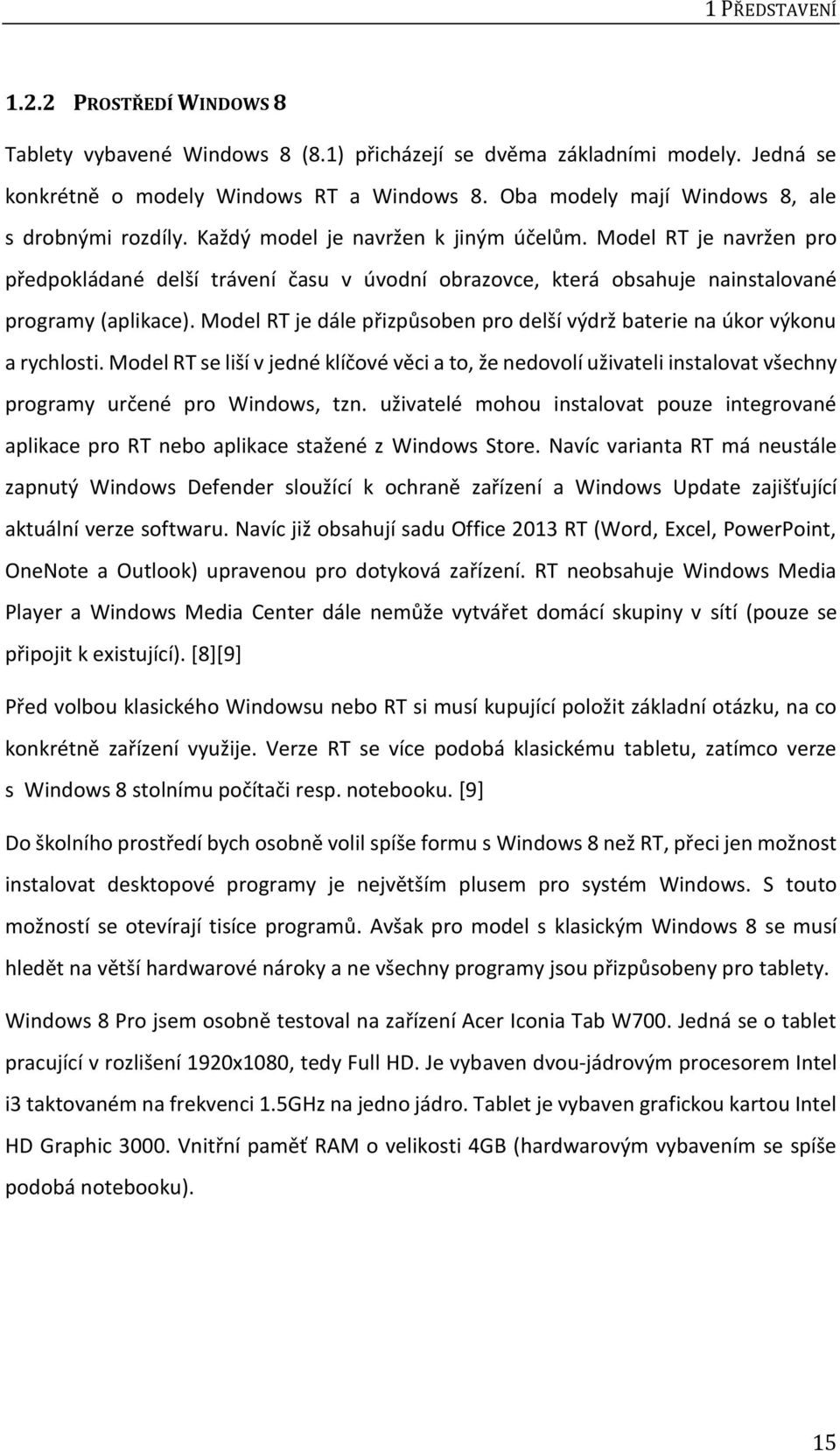 Model RT je navržen pro předpokládané delší trávení času v úvodní obrazovce, která obsahuje nainstalované programy (aplikace).