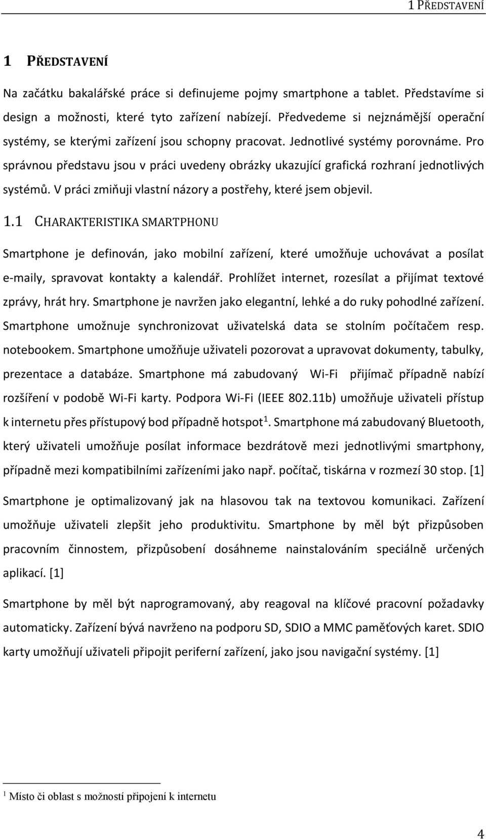 Pro správnou představu jsou v práci uvedeny obrázky ukazující grafická rozhraní jednotlivých systémů. V práci zmiňuji vlastní názory a postřehy, které jsem objevil. 1.