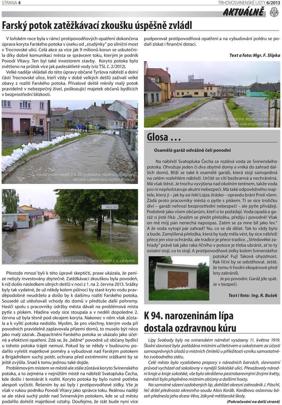 Koryto potoka bylo zvětšeno na průtok více jak padesátileté vody (viz TSL č. 2/2012).