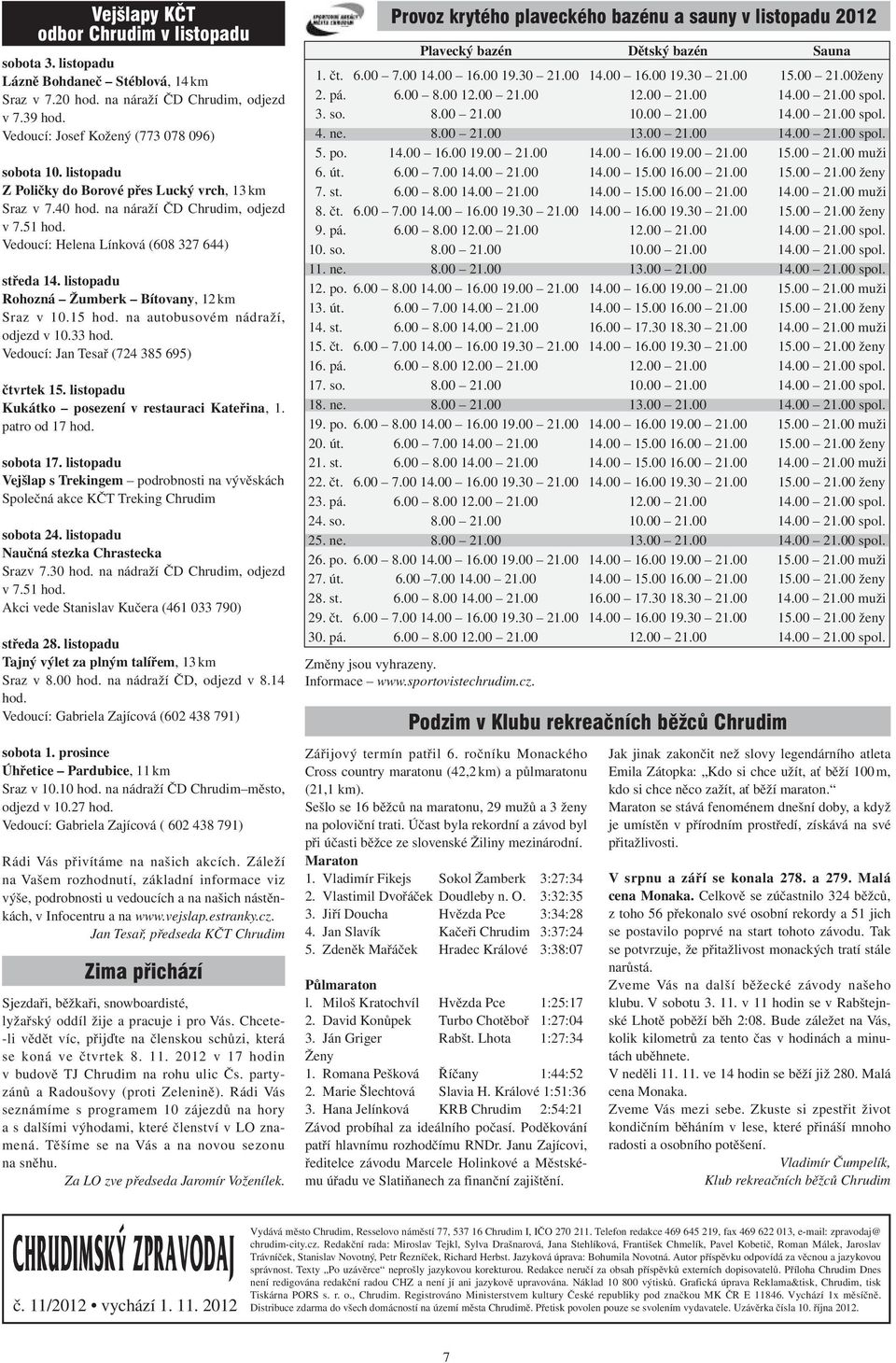 listopadu Rohozná Žumberk Bítovany, 12 km Sraz v 10.15 hod. na autobusovém nádraží, odjezd v 10.33 hod. Vedoucí: Jan Tesař (724 385 695) čtvrtek 15.