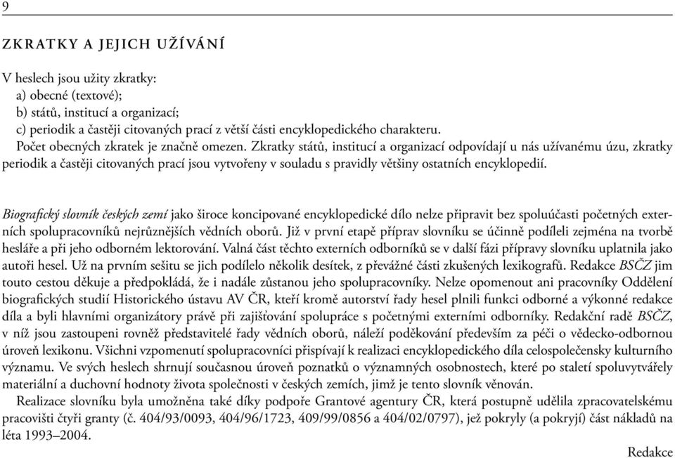 Zkratky států, institucí a organizací odpovídají u nás užívanému úzu, zkratky periodik a častěji citovaných prací jsou vytvořeny v souladu s pravidly většiny ostatních encyklopedií.