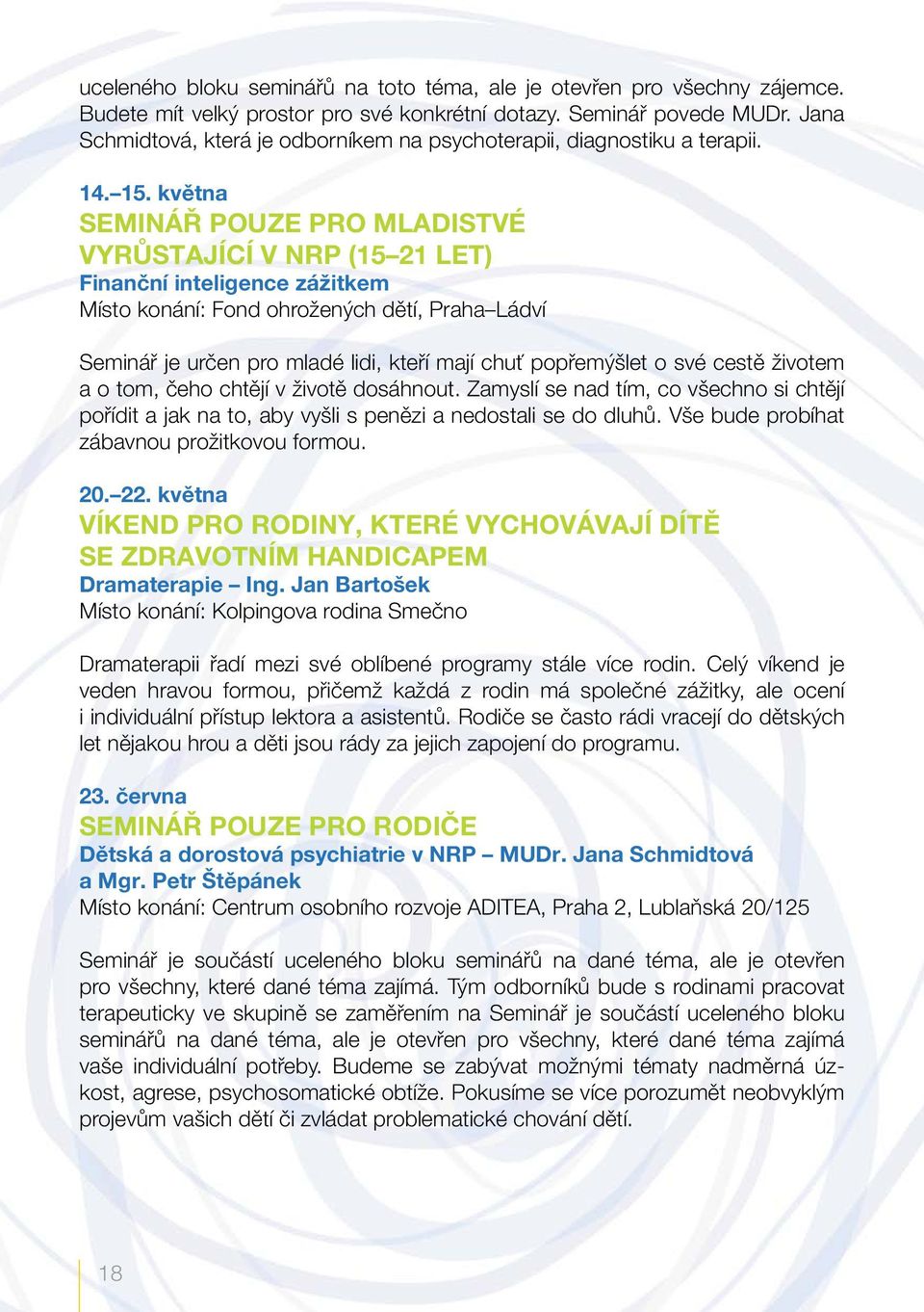 května Seminář pouze pro mladistvé vyrůstající v NRP (15 21 let) Finanční inteligence zážitkem Místo konání: Fond ohrožených dětí, Praha Ládví Seminář je určen pro mladé lidi, kteří mají chuť