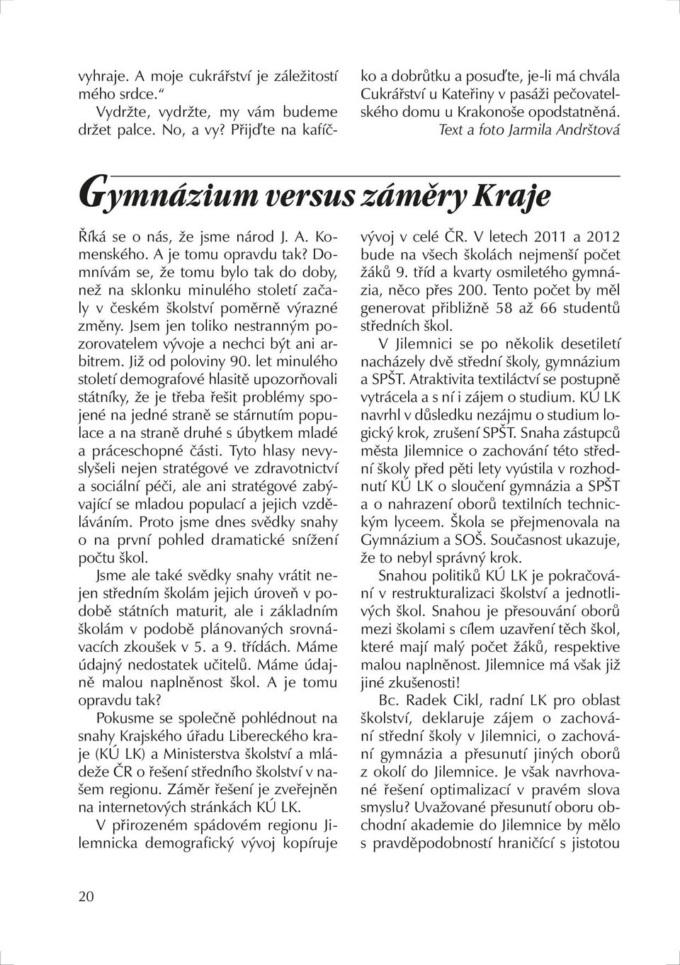 Text a foto Jarmila Andrštová Gymnázium versus záměry Kraje Říká se o nás, že jsme národ J. A. Komenského. A je tomu opravdu tak?