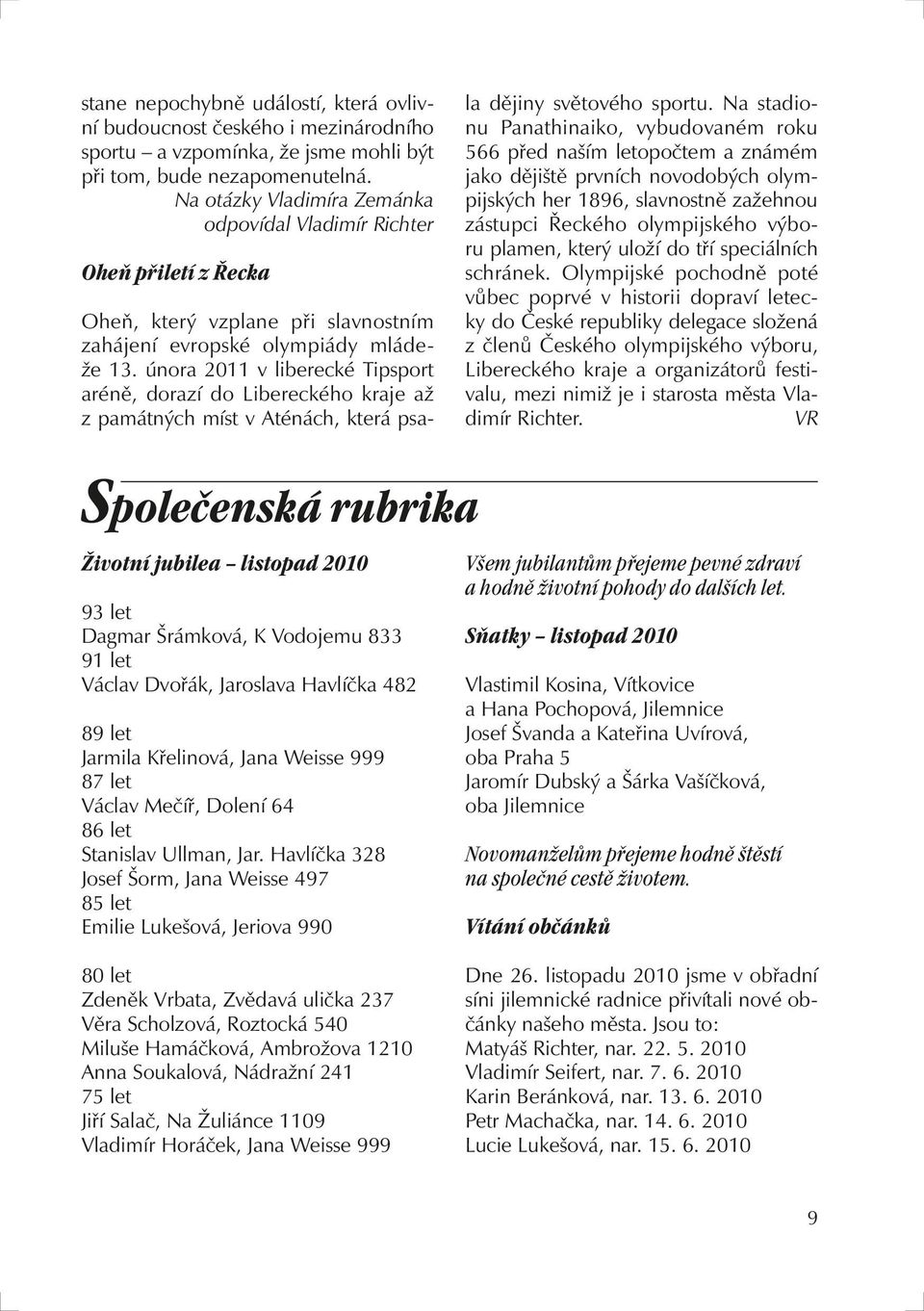 února 2011 v liberecké Tipsport aréně, dorazí do Libereckého kraje až z památných míst v Aténách, která psala dějiny světového sportu.