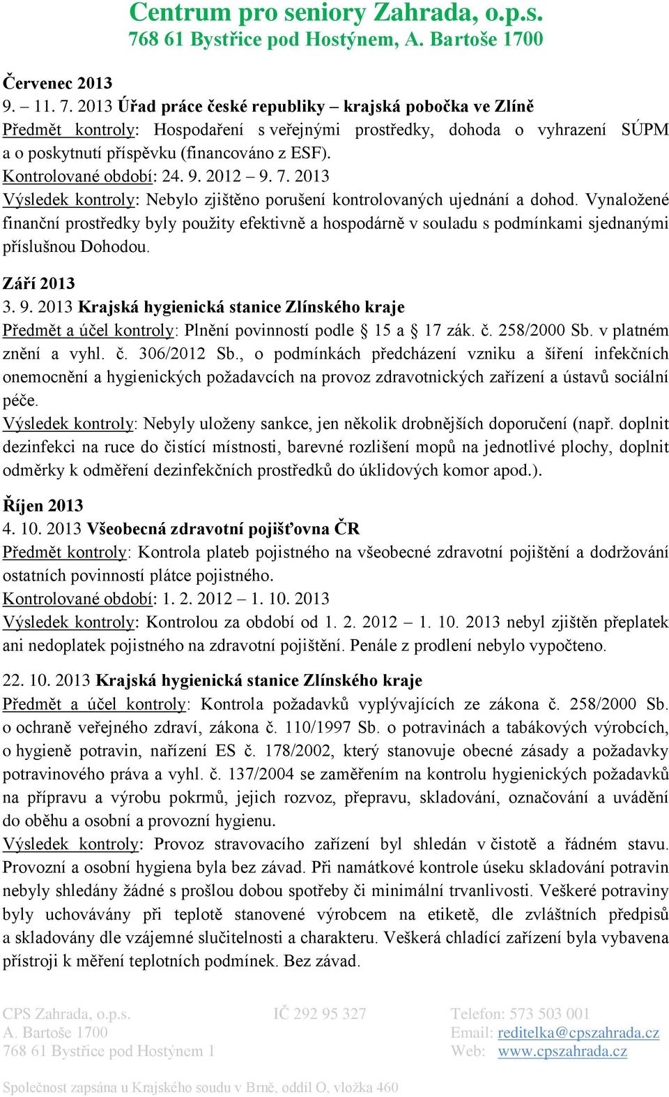 Kontrolované období: 24. 9. 2012 9. 7. 2013 Výsledek kontroly: Nebylo zjištěno porušení kontrolovaných ujednání a dohod.