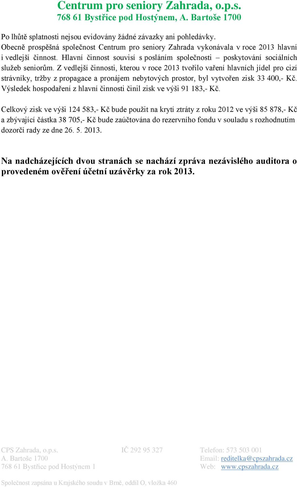 Z vedlejší činnosti, kterou v roce 2013 tvořilo vaření hlavních jídel pro cizí strávníky, tržby z propagace a pronájem nebytových prostor, byl vytvořen zisk 33 400,- Kč.