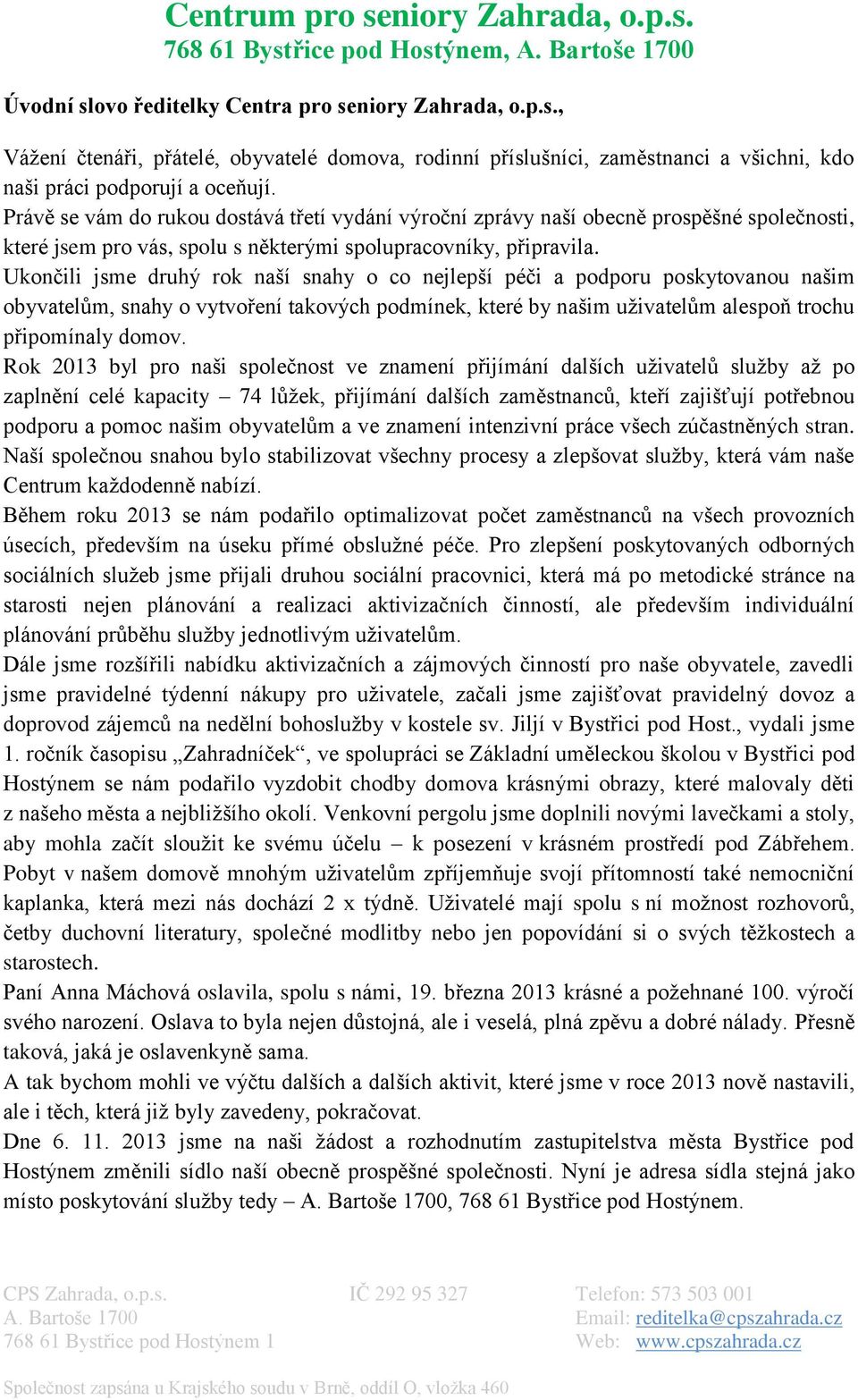 Ukončili jsme druhý rok naší snahy o co nejlepší péči a podporu poskytovanou našim obyvatelům, snahy o vytvoření takových podmínek, které by našim uživatelům alespoň trochu připomínaly domov.